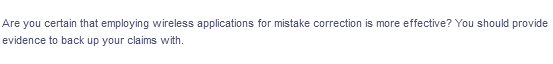 Are you certain that employing wireless applications for mistake correction is more effective? You should provide
evidence to back up your claims with.
