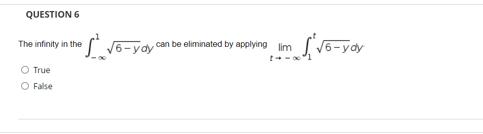 QUESTION 6
The infinity in the
6- ydy can be eliminated by applying lim
V6-ydy
t + - 0
O True
O False
