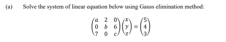 (а)
Solve the system of linear equation below using Gauss elimination method:
2 0\
0 b
(a
4
17
13.
