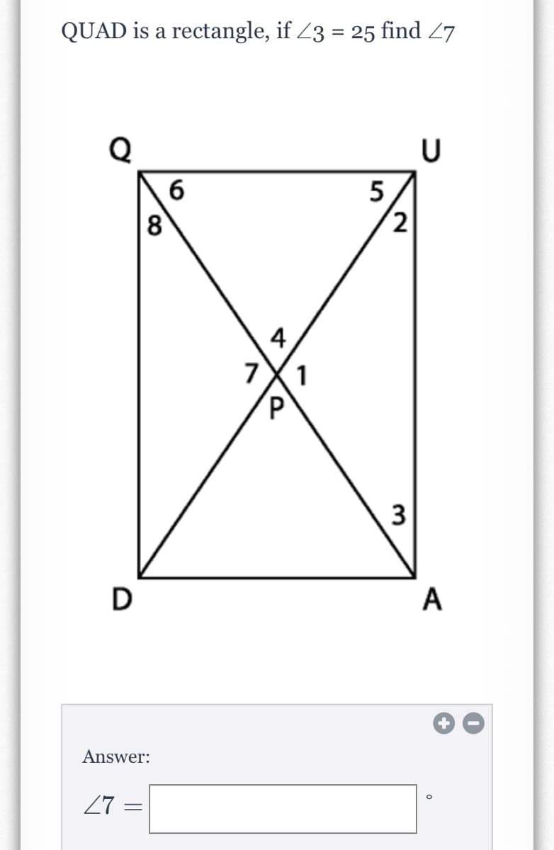 QUAD is a rectangle, if Z3 = 25 find 27
Q
5
8
4
7
1
3
D
A
Answer:
27
