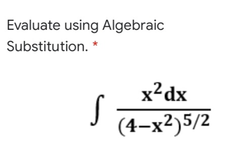 Evaluate using Algebraic
Substitution. *
x²dx
(4–x²)5/2
