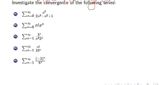 Investigate the convergente of the following series!
O Eo
2n3+n2 |1
ο Σ nle".
Ο Σ
3"
Ln-1 n32
Ln-1 10"
(-2)"
n-1
