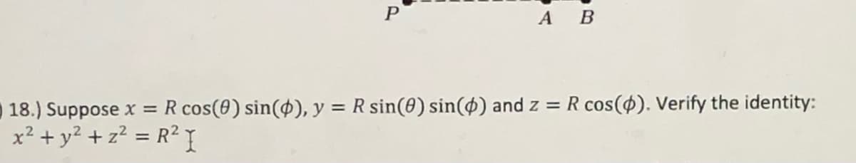 18.) Suppose x = R cos(0) sin(4), y = R sin(0) sin(4) and z =
x² + y? + z? = R² I
R cos($). Verify the identity:
