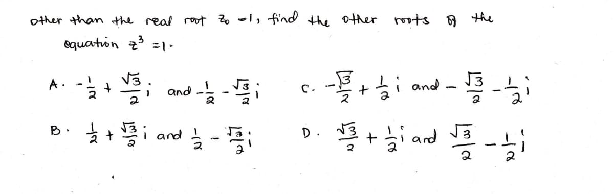 other than the real root 2o , find the other
7 the
equaton z =\•
3
A. -+
+i and -
号-
and
2
C.
I and !
D.
and
