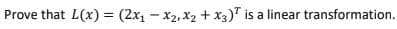 Prove that L(x) = (2x1 – x2, x2 + x3)" is a linear transformation.
