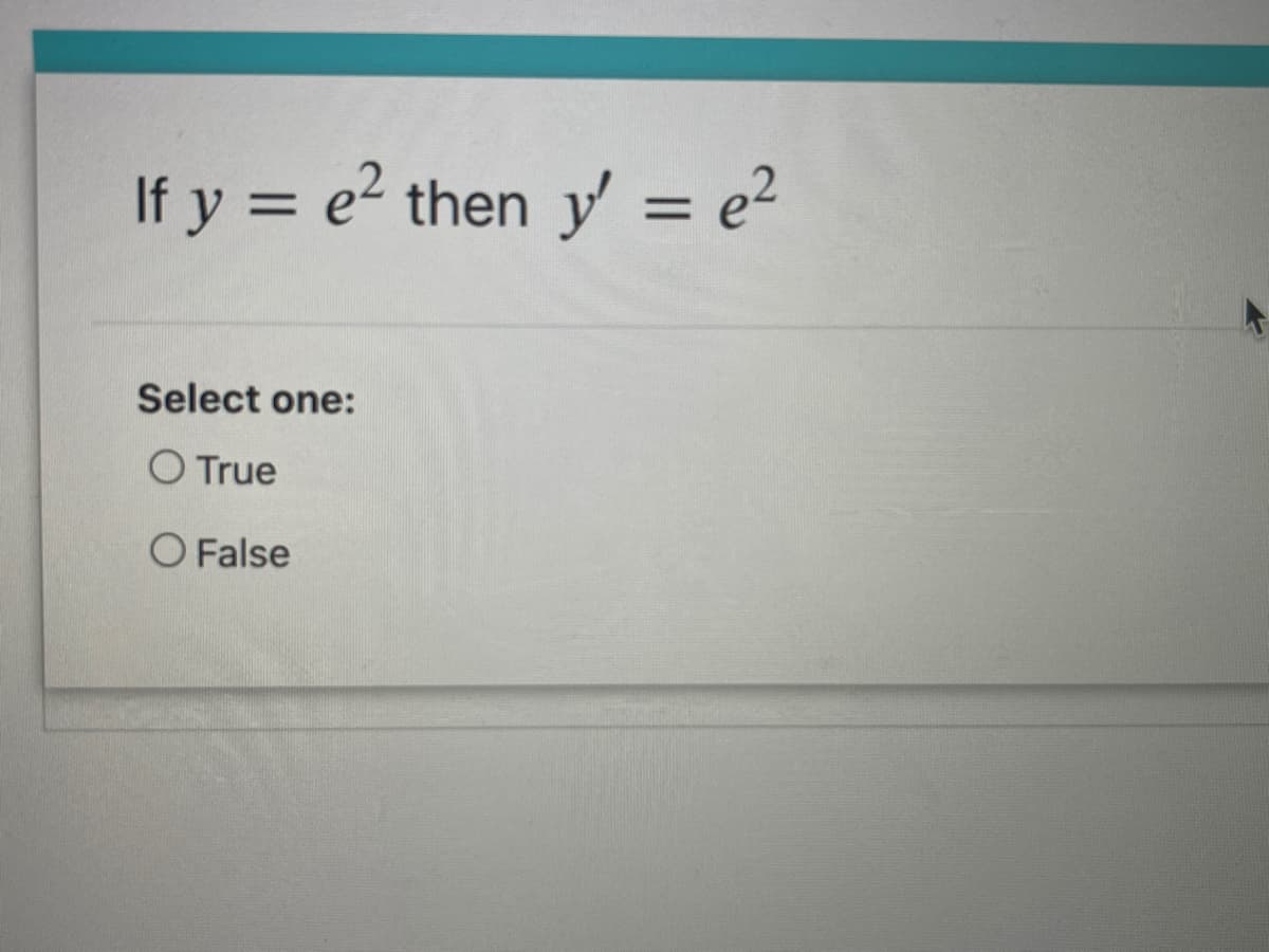 If y = e2 then y = e²
%3D
Select one:
O True
O False
