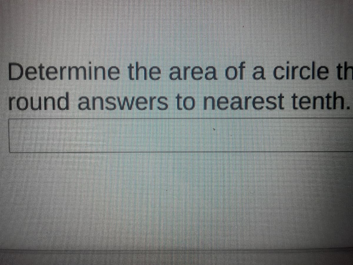 Determine the area of a circle th
round answers to nearest tenth.
