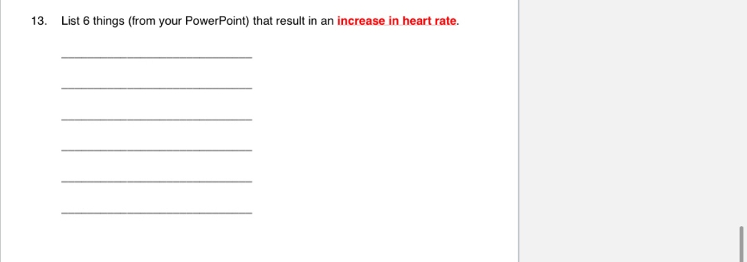 13. List 6 things (from your PowerPoint) that result in an increase in heart rate.