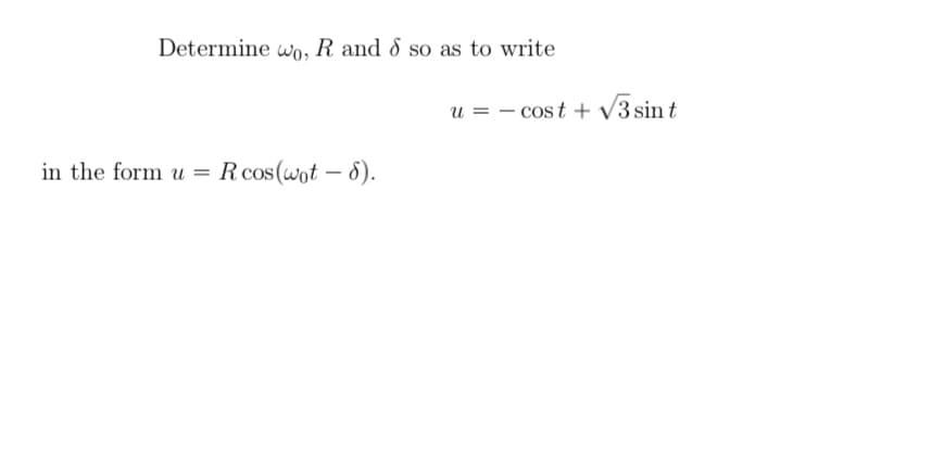 Determine wo, R and 8 so as to write
R cos(wot - 8).
in the form u =
u = −cost +√3 sint