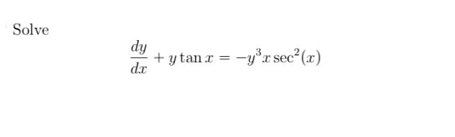 Solve
dy
d.x
+ y tan x = -y³x sec²(x)