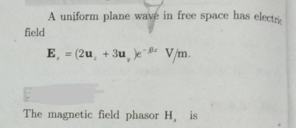 A uniform plane wave in free
has electric
space
field
E, = (2u, +3u Je
V/m.
%3D
The magnetic field phasor H, is
