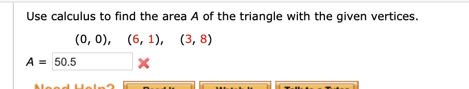 Use calculus to find the area A of the triangle with the given vertices.
(0, 0), (6, 1), (3, 8)
A = 50.5
