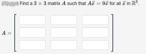 ) Find a 3 x 3 matrix A such that Ar = 97 for all in R³.
A
