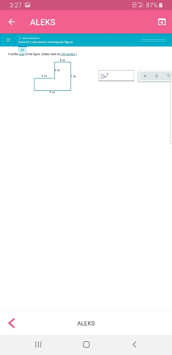 3:27
S1 87% i
ALEKS
Lt.
O MEASUREMENT
Area of a piecewise rectangular figure
OD
Find the area of the figure. (Sides meet at right angles)
4 m
5 m
9 m
ALEKS
