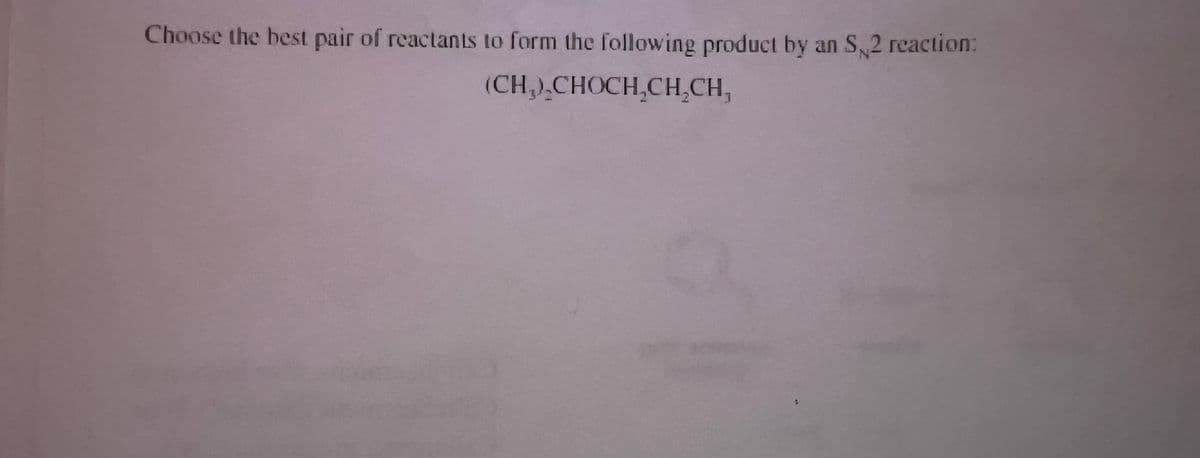 Choose the best pair of reactants to form the following product by an S2 reaction:
(CH₂).CHOCH₂CH₂CH,