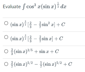 Evaluate f cos³ x(sin x) dx
O (sin x) [-sin² x] + C
O (sin x)[-sin x] + C
O(sin x)2/5 + sin x + C
O(sin x)5/2
(sin x) 5/² + C