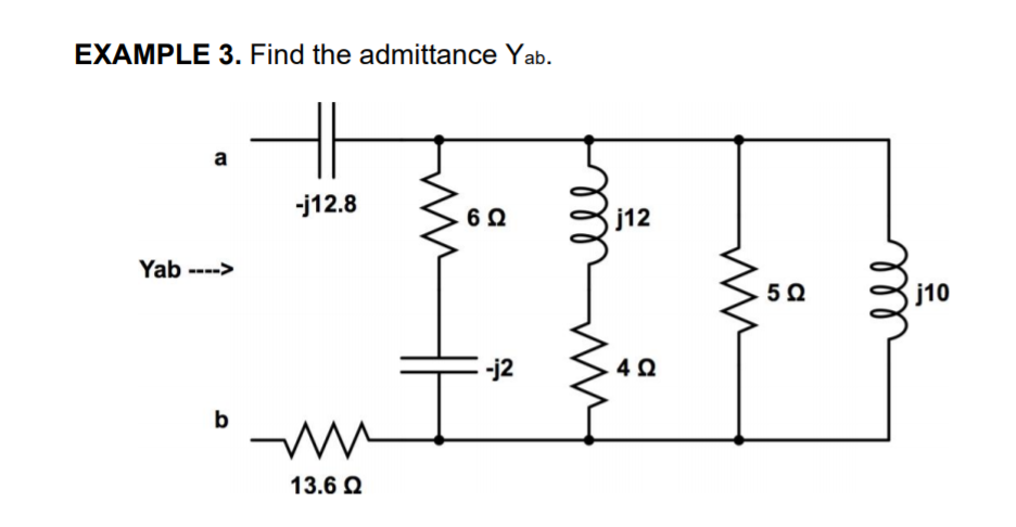 EXAMPLE 3. Find the admittance Yab.
a
-j12.8
j12
Yab ---->
j10
= j2
b
13.6 Q
