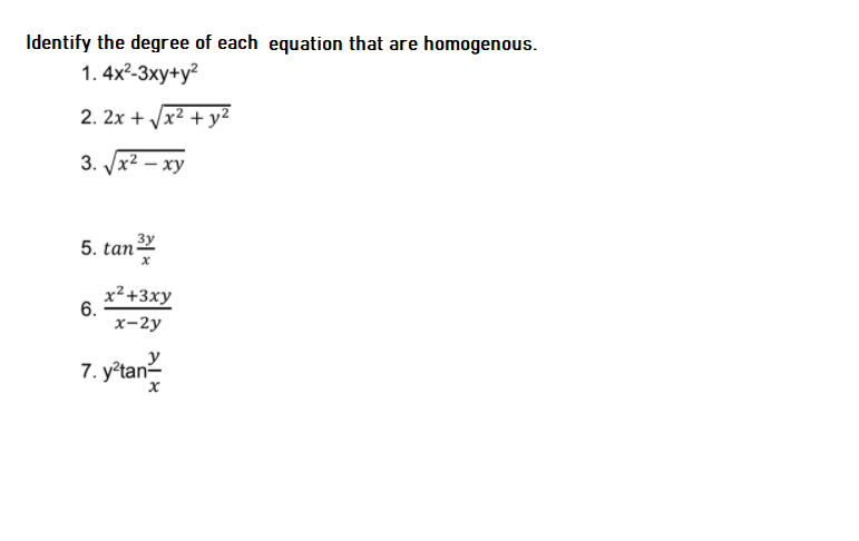 Identify the degree of each equation that are homogenous.
1.4x2-3ху+y?
2. 2x + Vx2 + y2
3. /x2 — ху
5. tan-
3y
x²+3xy
6.
х-2у
7. y'tan?
