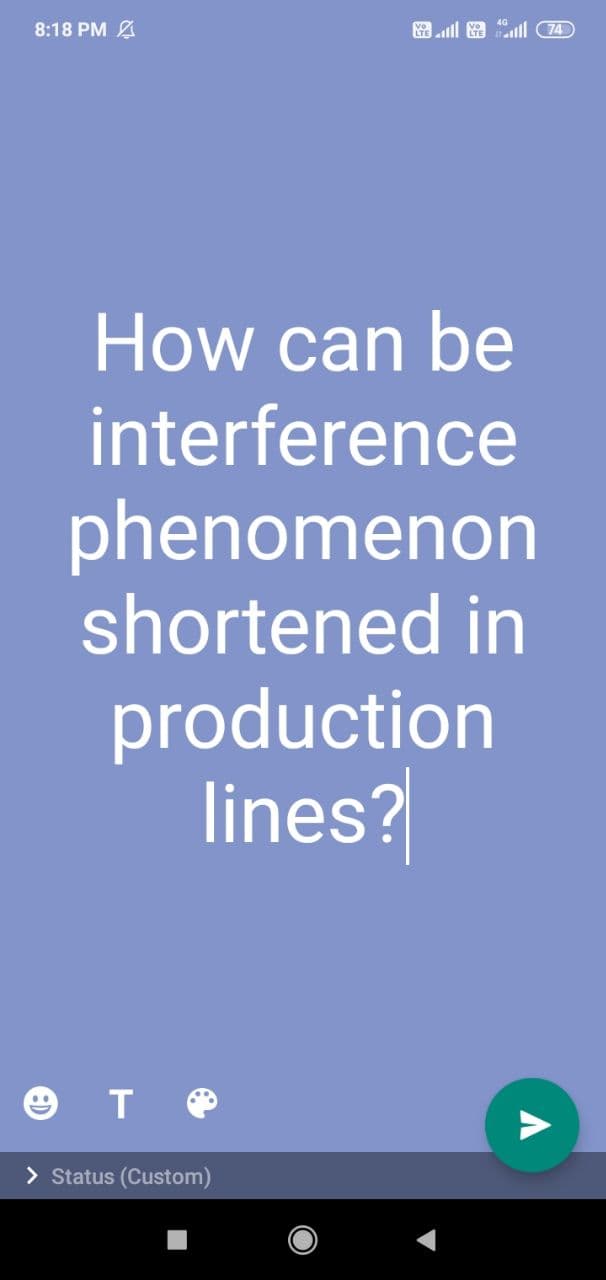 8:18 PM
all A l 74
How can be
interference
phenomenon
shortened in
production
lines?
> Status (Custom)
