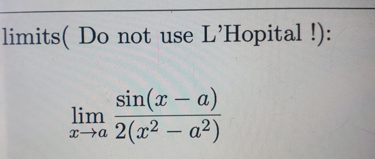 limits( Do not use L'Hopital !):
sin(x - a)
lim
χτα 2(x² - a²)