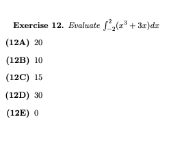 Exercise 12. Evaluate ,(x + 3x)dr
(12A) 20
(12B) 10
(12C) 15
(12D) 30
(12E) 0
