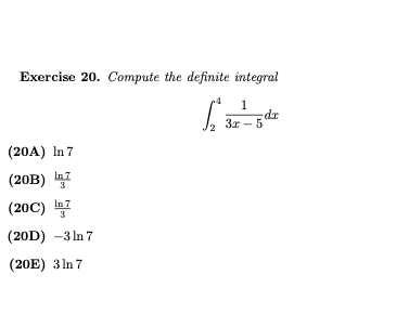 Exercise 20. Compute the definite integral
1
dr
3x - 5
(20A) In 7
(20B) laz
3
(20C) laz
3
(20D) -3 In 7
(20E) 3 In 7
