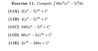 Exercise 11. Coтрute J 60x? (z3 — 5)°da
(11A) 2(г — 5)1о + С
(11в) 4(г* — 5)1о + С
(11C) 240(г3 — 5)° + C
(11D) 60(24 – 5z)10 +C
(11E) 2г10 — 240х + C
