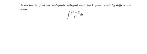Exercise 4. find the indefinite integral and check your result by differenti-
ation
t2 +2
