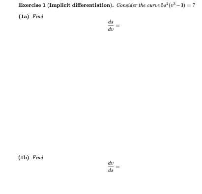 Exercise 1 (Implicit differentiation). Consider the curve 5s (v3 –3) = 7
(la) Find
ds
dv
(1ь) Pind
dv
ds
