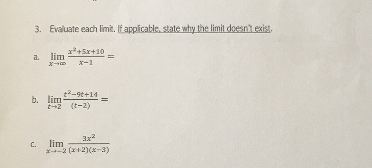 Evaluate each limit. If applicable, state why the limit doesn't exist.
3.
x2+5x+10
lim
а.
x-1
b. lim2-9t+ 14
(t-2)
t 2
3x2
lim
с.
x-2 (x+2) (x-3)
