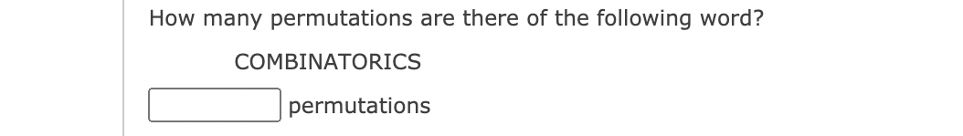 How many permutations are there of the following word?
COMBINATORICS
permutations
