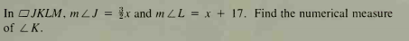In OJKLM, m ZJ =
x and m LL = x + 17. Find the numerical measure
of LK.
