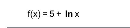 f(x) = 5+ In x
