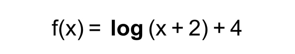 f(x) = log (x + 2) + 4
