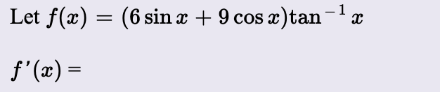 Let f(x) = (6 sin x + 9 cos x)tan
f'(x) =
