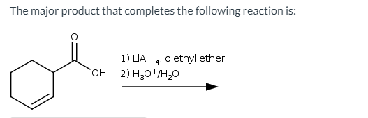 The major product that completes the following reaction is:
1) LIAIH4, diethyl ether
OH 2) H30*/H,0
