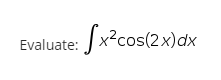 Evaluate: J x?cos(2x)dx
