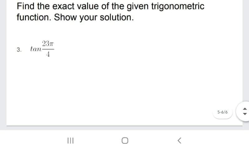 Find the exact value of the given trigonometric
function. Show your solution.
23T
3. tan-
5-6/6
II
