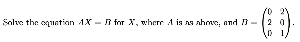 Solve the equation AX B for X, where A is as above, and B
=
(5)