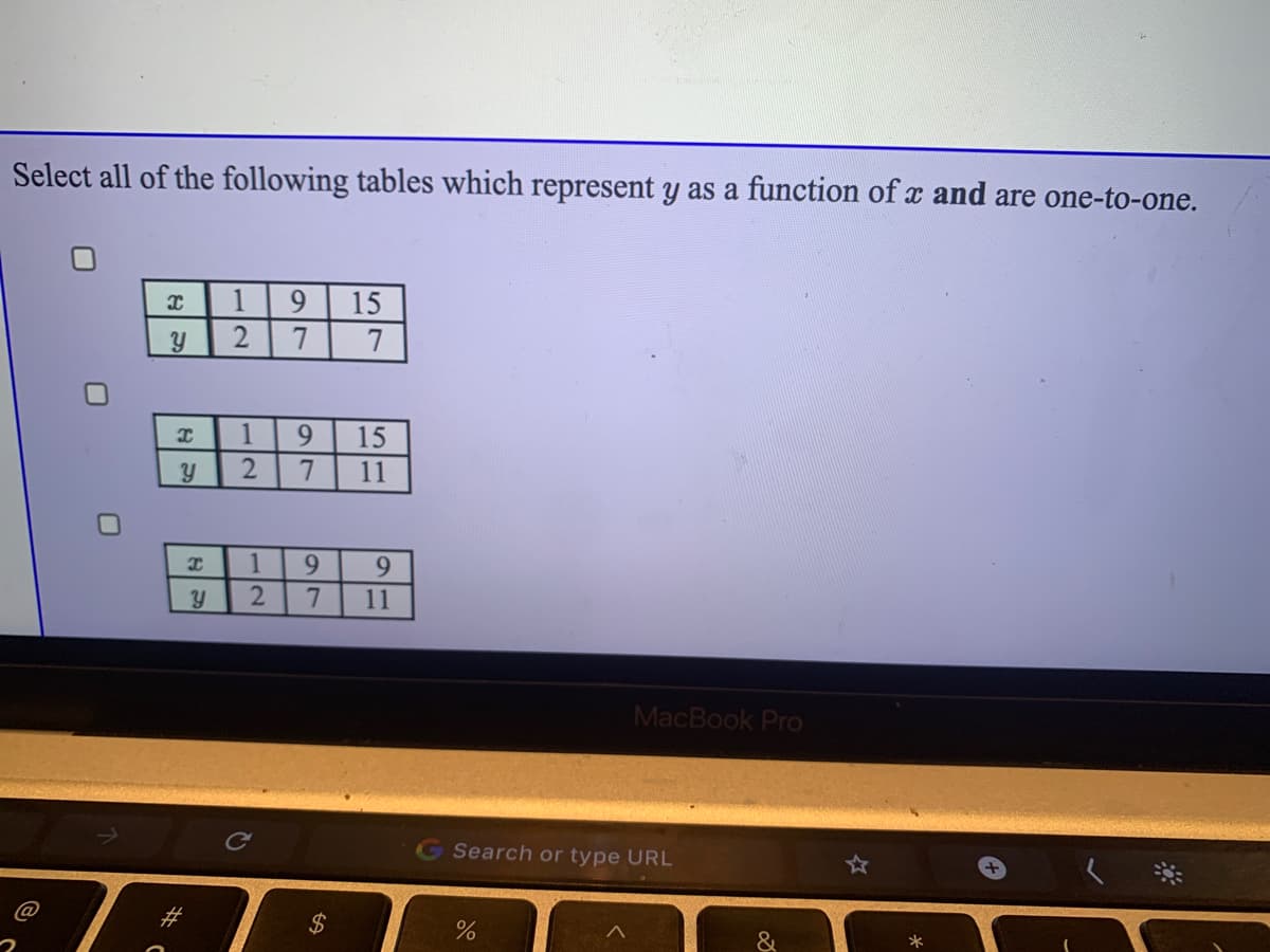 Select all of the following tables which represent y as a function of x and are one-to-one.
1
15
7
7
9.
15
11
1
9.
9.
11
MacBook Pro
G Search or type URL
%24
