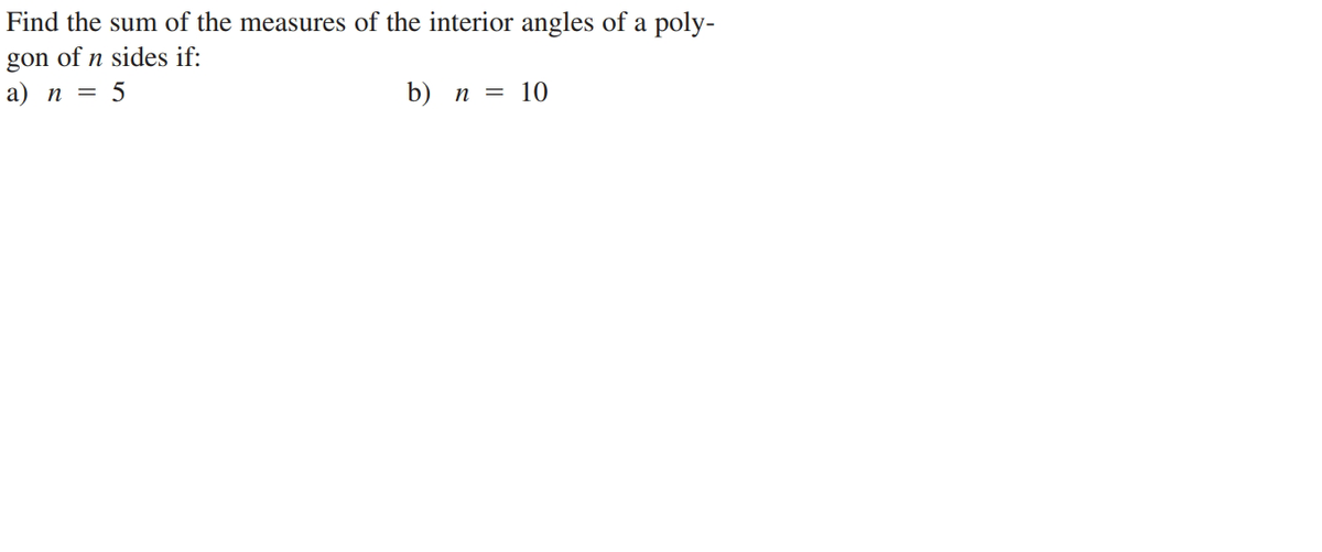 Find the sum of the measures of the interior angles of a poly-
gon of n sides if:
а) п %3D
5
b) п %3D 10
