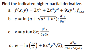 Find the indicated higher partial derivative.
a. f(x,y) = 3x5 + 2x³y² + 9xy*; fyxx
a?c
b. c = In (a + va² + b²);
да?
a2z
c. z = y tan 8x; ·
дудх
d. w = In () + 8x*y°Vz); azəx²əyəx
