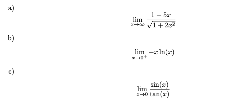 a)
1 — 5х
-
lim
x→0 V1+ 2x2
b)
lim -x In(x)
x→0+
c)
sin(x)
lim
x→0 tan(x)
