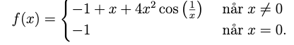 f (x) =
-1
-1+x + 4x² cos () når x + 0
når x = 0.
