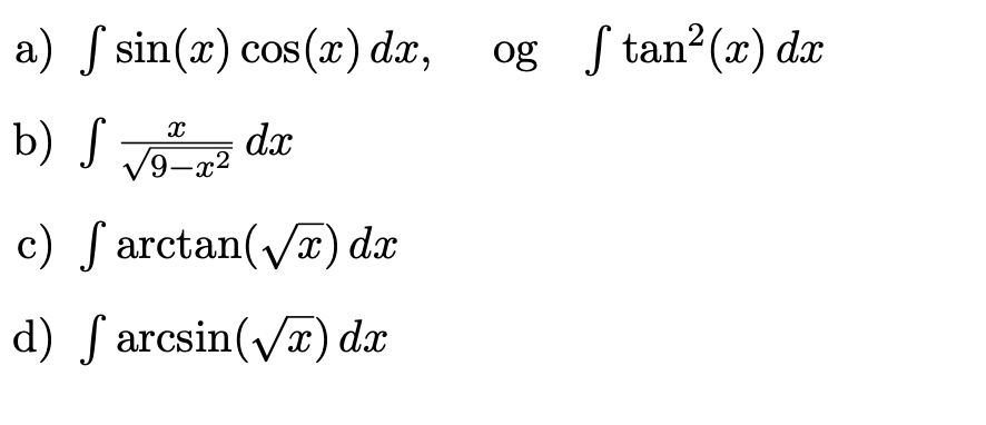 a) f sin(x) cos(x) dx,
og ſ tan?(x) dx
b) S de
V9-x2
9—х
c) ſ arctan(V) dx
d) ſ arcsin(Vx) dx
