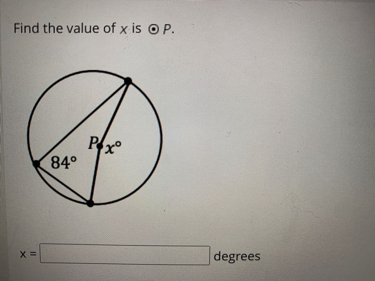 Find the value of x is O P.
P
84°
degrees
