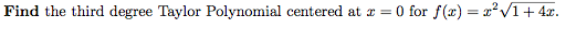 Find the third degree Taylor Polynomial centered at r = 0 for f(r) = xV1+ 4x.
