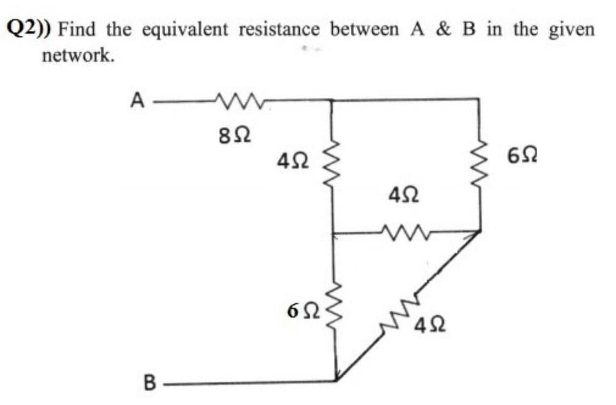 Q2)) Find the equivalent resistance between A & B in the given
network.
A -
42
В
