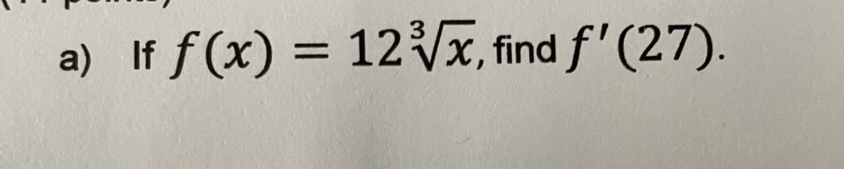 a) If f (x) = 12 x, find f' (27).

