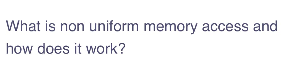 What is non uniform memory access and
how does it work?

